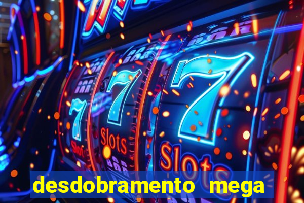 desdobramento mega sena 28 dezenas